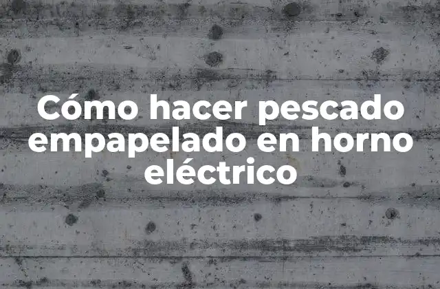 Cómo Hacer Pescado Empapelado en Horno Eléctrico