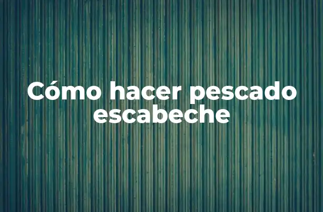 Cómo Hacer Pescado Escabeche