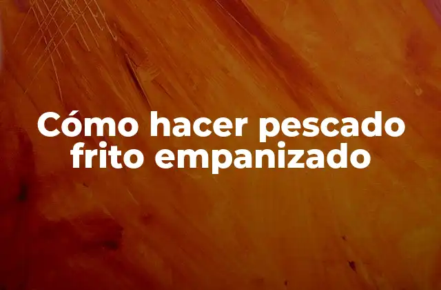 Cómo Hacer Pescado Frito Empanizado
