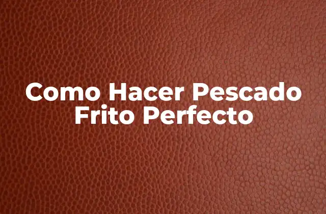 Como Hacer Pescado Frito Perfecto