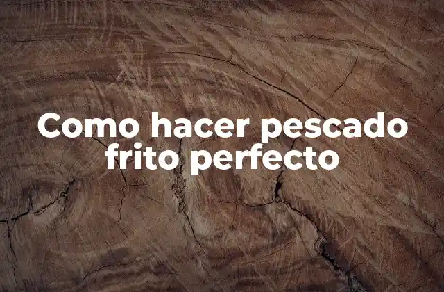 Como Hacer Pescado Frito Perfecto