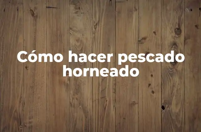 Cómo Hacer Pescado Horneado