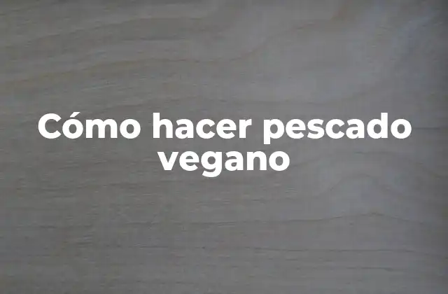 ¿Qué es el pescado vegano y para qué sirve?