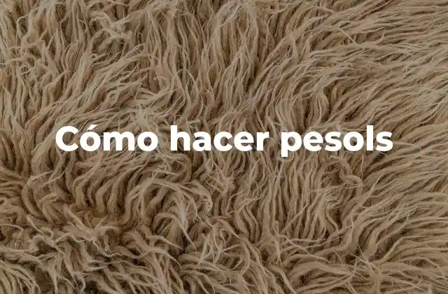 Cómo Hacer Pesols