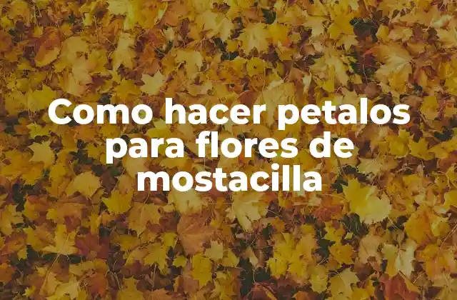 Como Hacer Petalos para Flores de Mostacilla