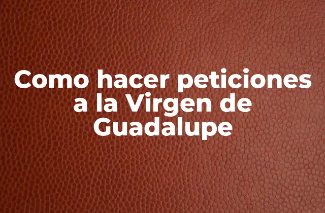 Como Hacer Peticiones a la Virgen de Guadalupe