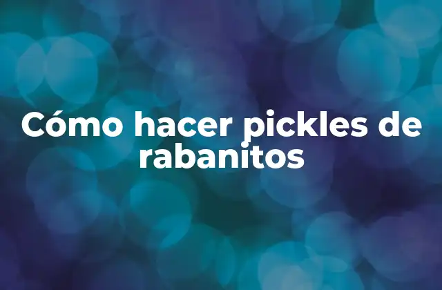 Cómo Hacer Pickles de Rabanitos 2 ¿Qué son los pickles de rabanitos?