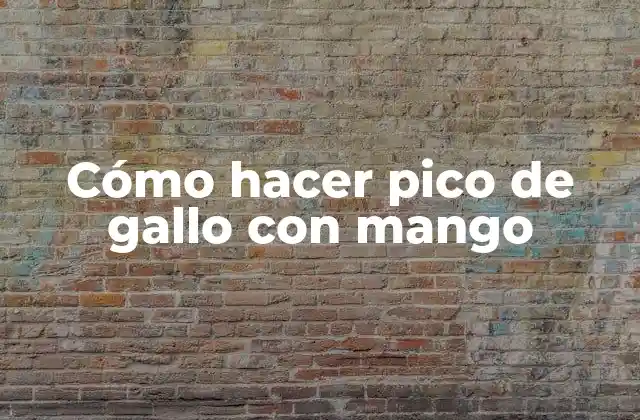 Cómo Hacer Pico de Gallo con Mango