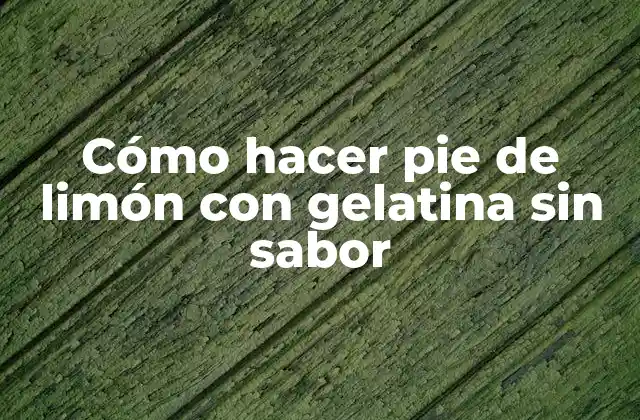 Cómo Hacer Pie de Limón con Gelatina sin Sabor