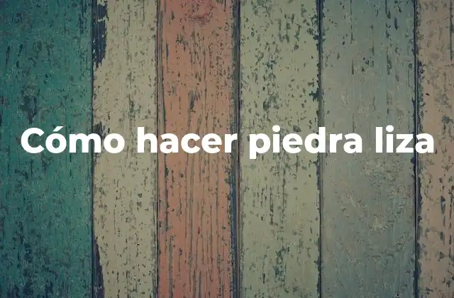 Cómo Hacer Piedra Liza 2 ¿Qué es piedra liza?