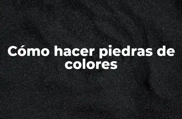Cómo Hacer Piedras de Colores 2 Cómo hacer piedras de colores