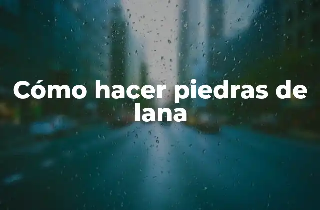 Cómo Hacer Piedras de Lana