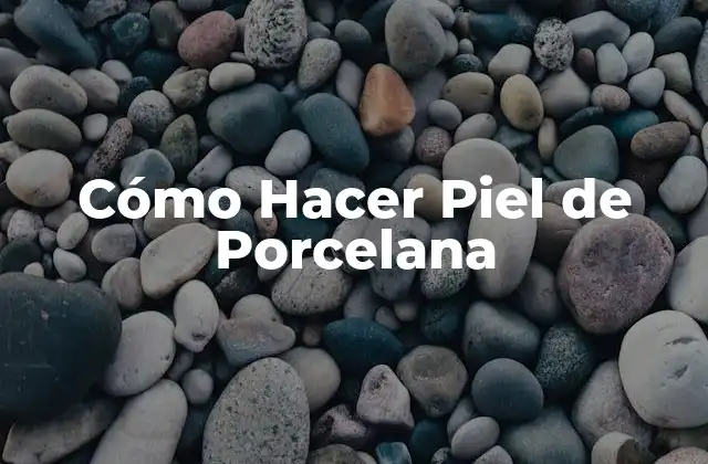 Cómo Hacer Piel de Porcelana