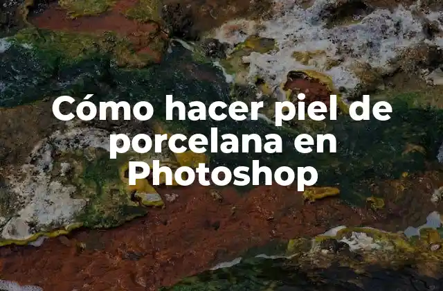 Cómo Hacer Piel de Porcelana en Photoshop
