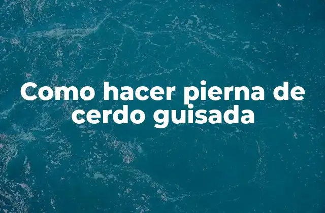 Como Hacer Pierna de Cerdo Guisada