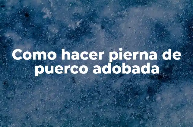 Pierna de puerco adobada, una delicia tradicional