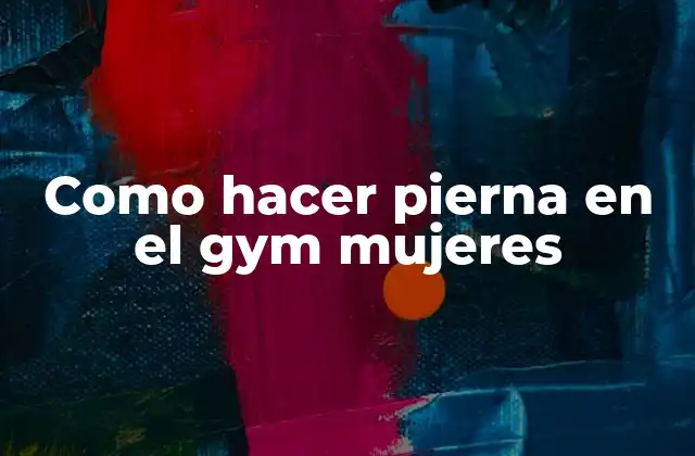 Como Hacer Pierna en el Gym Mujeres