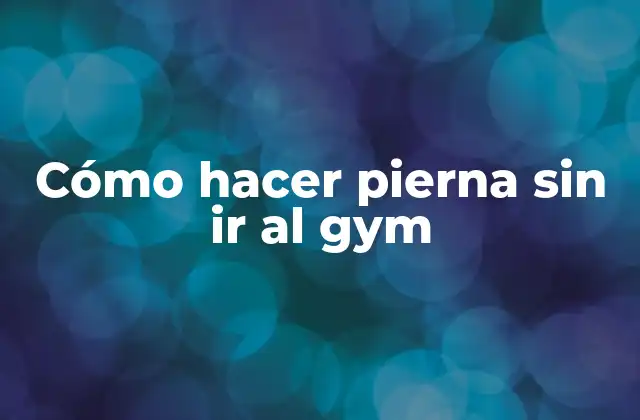 Cómo Hacer Pierna sin Ir Al Gym