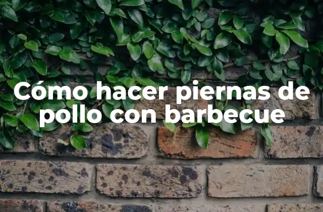 Cómo Hacer Piernas de Pollo con Barbecue