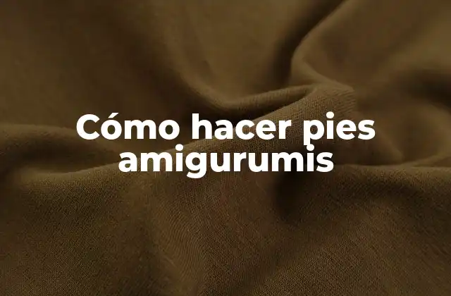 Cómo Hacer Pies Amigurumis