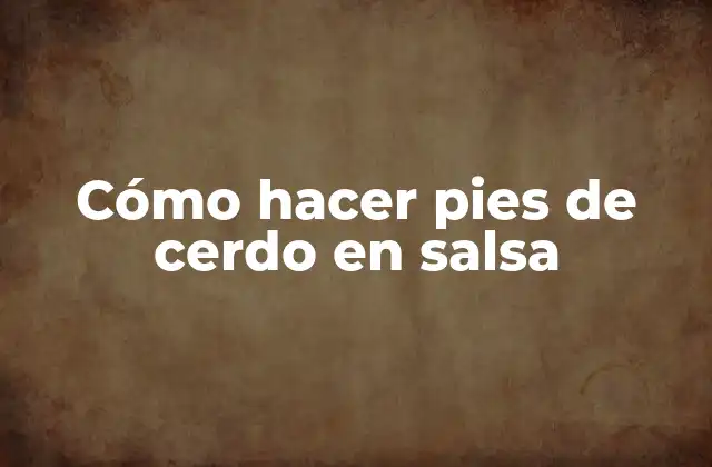 ¿Qué son los pies de cerdo en salsa?