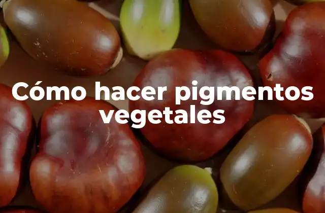 Cómo hacer pigmentos vegetales