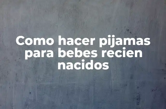 Como Hacer Pijamas para Bebes Recien Nacidos