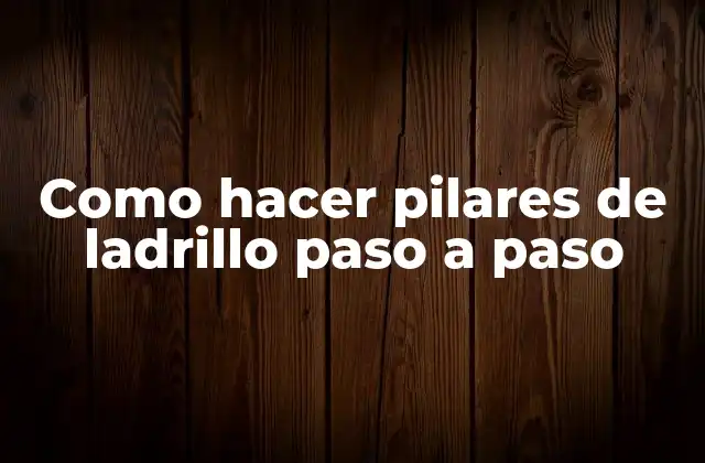 Como Hacer Pilares de Ladrillo Paso a Paso