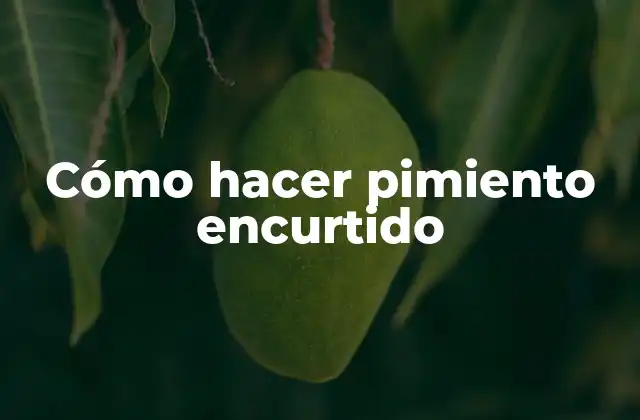 Cómo Hacer Pimiento Encurtido