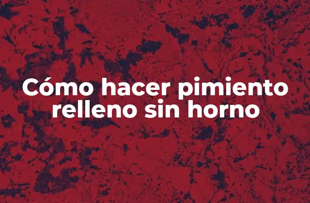 Cómo Hacer Pimiento Relleno sin Horno 2 Cómo hacer pimiento relleno sin horno