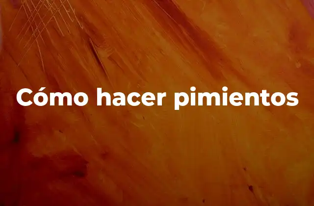 Cómo Hacer Pimientos