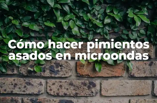 Cómo Hacer Pimientos Asados en Microondas