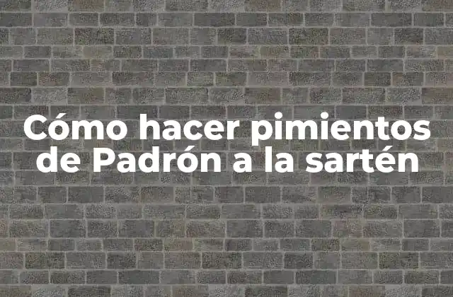 Cómo Hacer Pimientos de Padrón a la Sartén