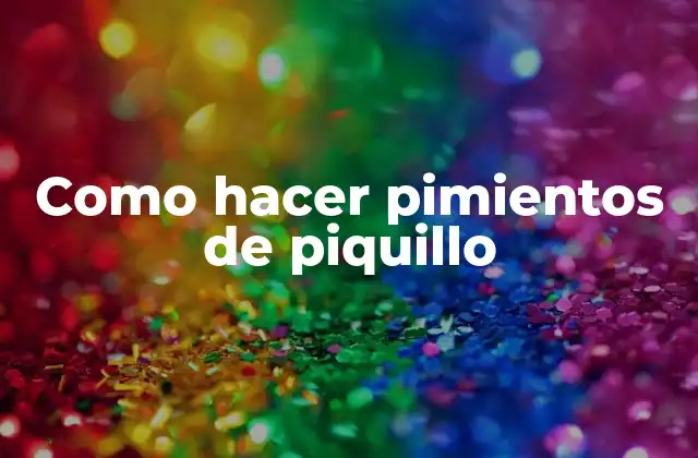 ¿Qué son los pimientos de piquillo?