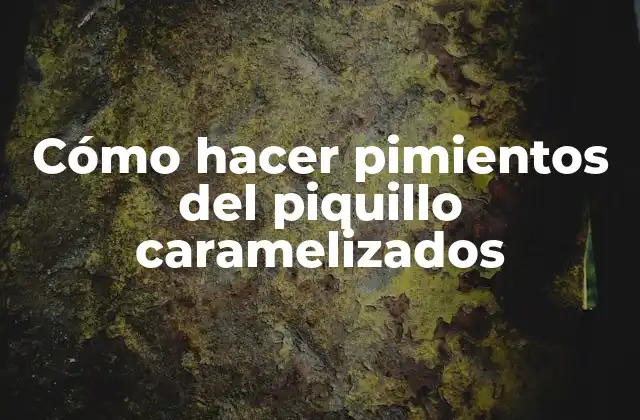Cómo Hacer Pimientos Del Piquillo Caramelizados