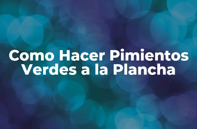 Como Hacer Pimientos Verdes a la Plancha