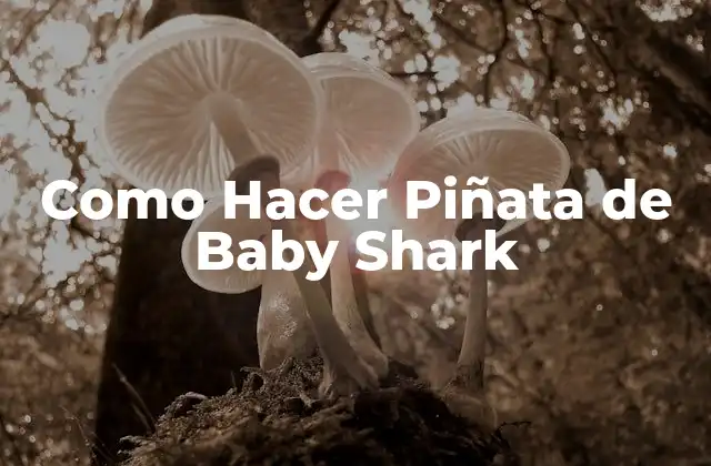 Como Hacer Piñata de Baby Shark