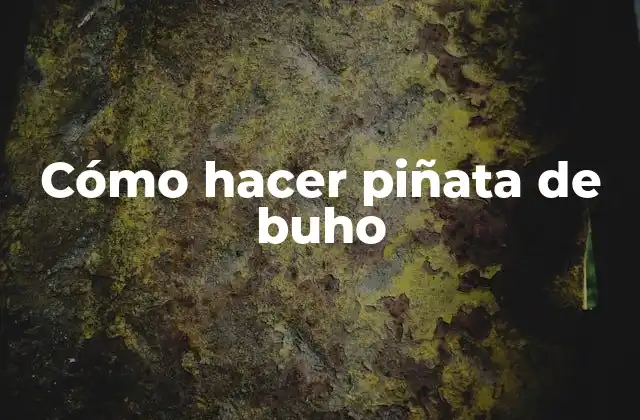 Cómo Hacer Piñata de Buho 2 ¿Qué es una piñata de buho y para qué sirve?