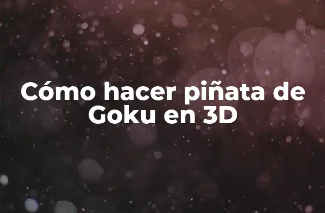 Cómo Hacer Piñata de Goku en 3d
