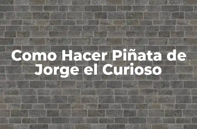 Como Hacer Piñata de Jorge el Curioso