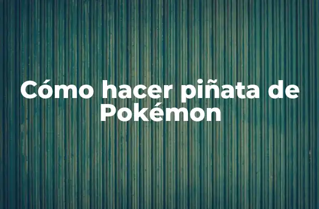 Cómo Hacer Piñata de Pokémon