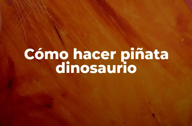 Cómo Hacer Piñata Dinosaurio