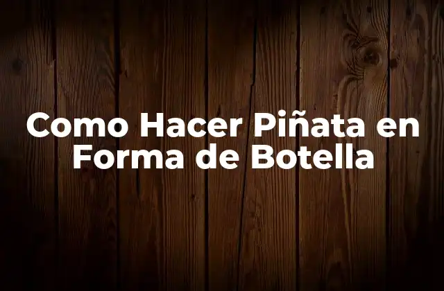 Como Hacer Piñata en Forma de Botella