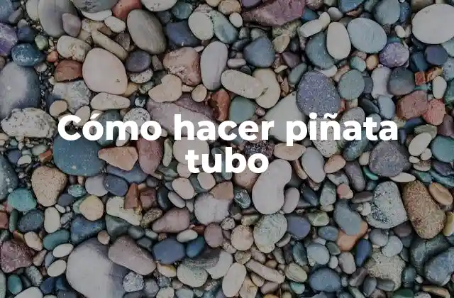 Cómo Hacer Piñata Tubo
