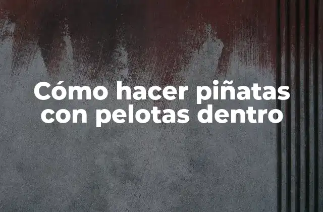 Cómo Hacer Piñatas con Pelotas Dentro 2 Cómo hacer piñatas con pelotas dentro