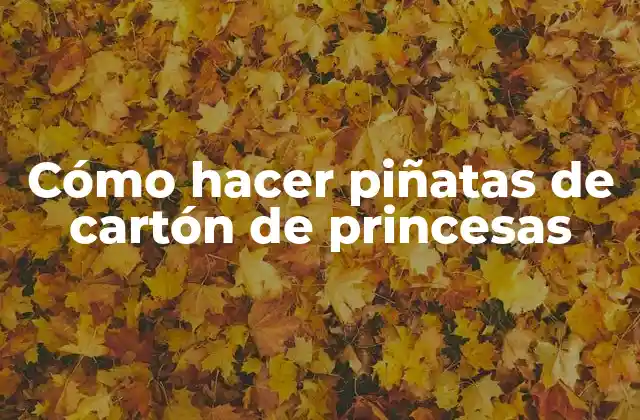 Cómo Hacer Piñatas de Cartón de Princesas