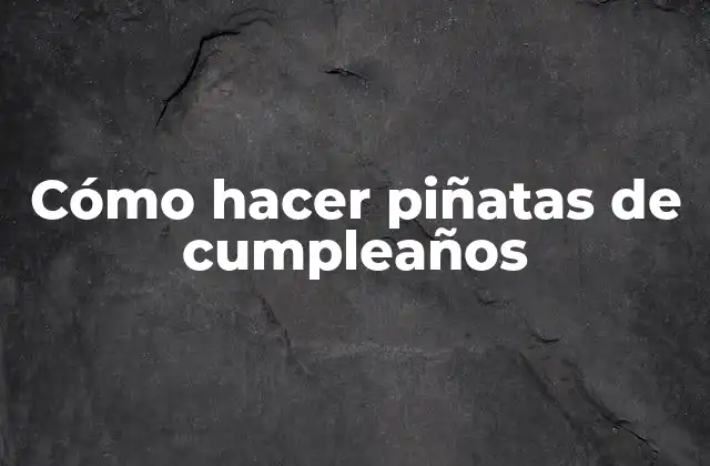 Cómo Hacer Piñatas de Cumpleaños 2 ¿Qué es una piñata de cumpleaños?