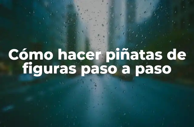 Cómo Hacer Piñatas de Figuras Paso a Paso