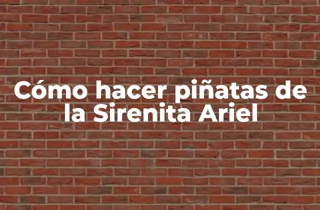 Cómo Hacer Piñatas de la Sirenita Ariel