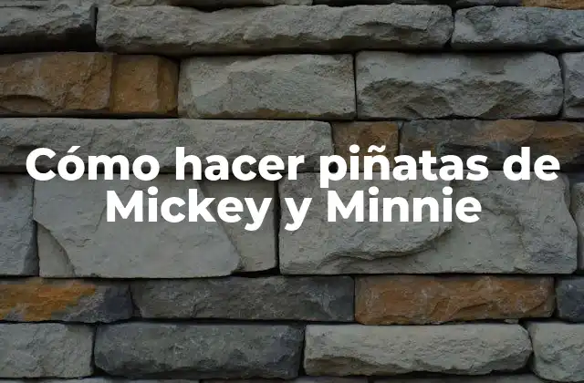 Cómo Hacer Piñatas de Mickey y Minnie